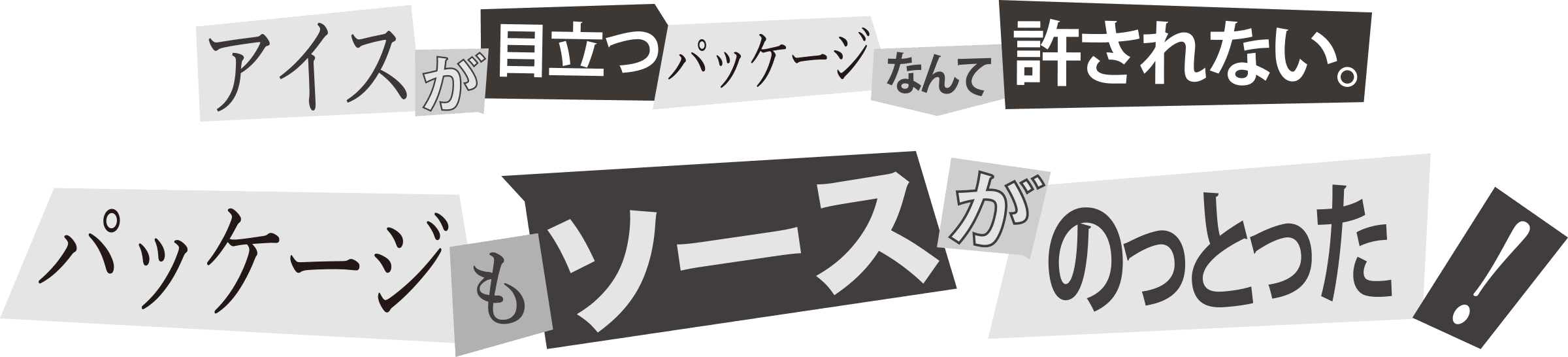 アイスが目立つパッケージなんて許されない。パッケージもソースがのとった！