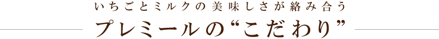 いちごとミルクの美味しさが絡み合う プレミールの“こだわり”