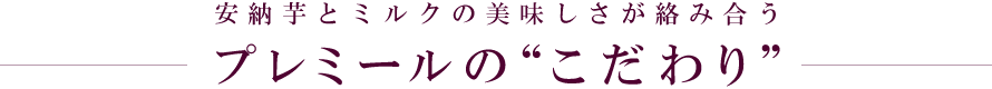 安納芋とミルクの美味しさが絡み合う プレミールの“こだわり”