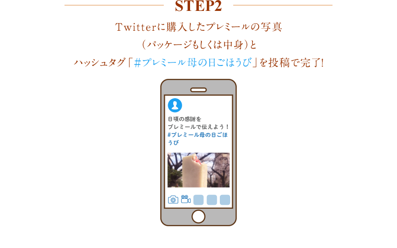 step2 Twitterに購入したプレミールの写真（パッケージもしくは中身）とハッシュタグ「#プレミール母の日ごほうび」を投稿で完了