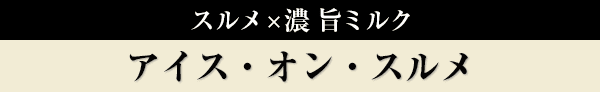 アイス・オン・スルメ