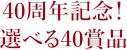 40周年記念！選べる40賞品