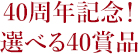 40周年記念！選べる40賞品