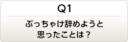 ぶっちゃけ辞めようと思ったことは？